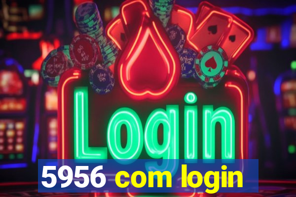 5956 com login